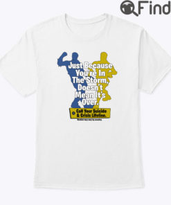 Just Because Youre In The Storm Doesnt Mean Its Over Shirt