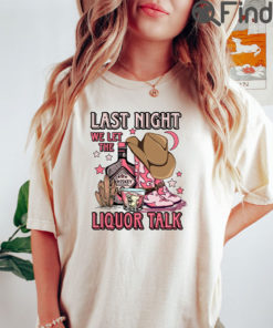 Last Night We Let The Liquor Talk Shirt Country Music