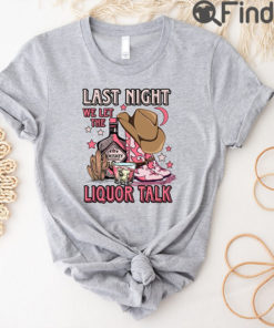 Last Night We Let The Liquor Talk T Shirt Country Music