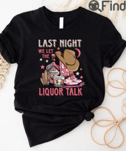 Last Night We Let The Liquor Talk Unisex Shirt Country Music