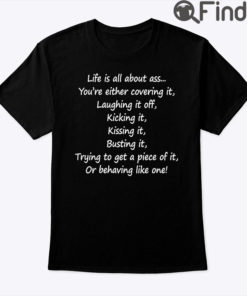 Life Is All About Ass Shirt Youre Either Covering It