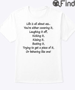 Life Is All About Ass Youre Either Covering It Tee Shirt