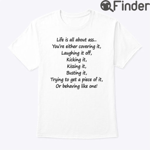 Life Is All About Ass Youre Either Covering It Tee Shirt