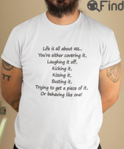 Life Is All About Ass Youre Either Covering It Tee Shirts