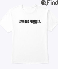 Love God Publicly Shirt