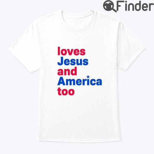 Loves Jesus And America Too Shirt