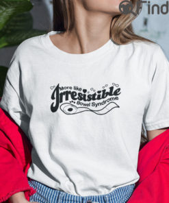 More Like Irresistible Bowel Syndrome T Shirt