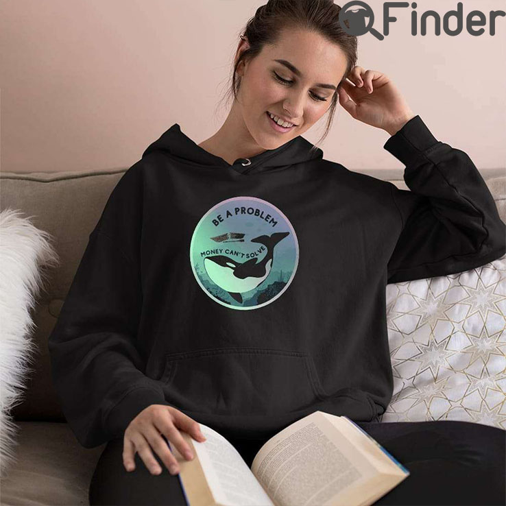 Orca Be A Problem Money Cant Solve T Shirt Orca Be A Problem Money Cant Solve T Shirt
