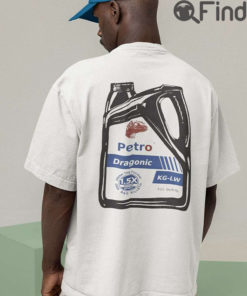 Petro Dragonic Kg Lw Drink The Fuckin Gas And Killeth 1.5X Motor Spirit Tee Shirt