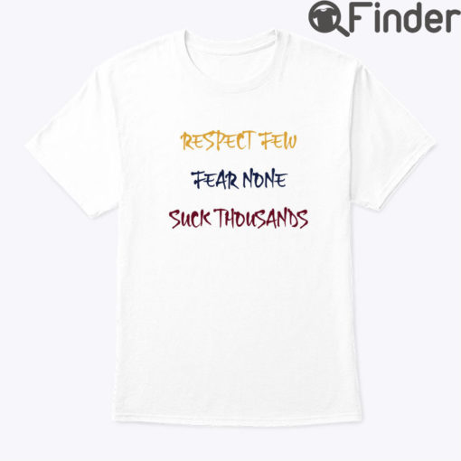 Respect Few Fear None Suck Thousands Shirt