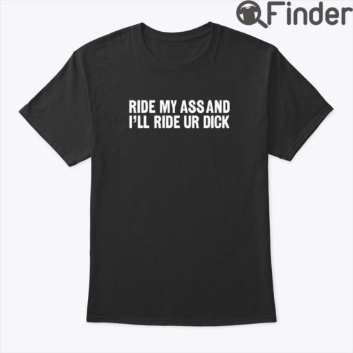Ride My Ass And Ill Ride Ur Dick Shirt