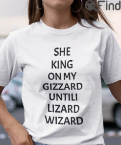 She King On My Gizzard Until I Lizard Wizard T Shirt