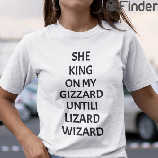 She King On My Gizzard Until I Lizard Wizard T Shirt