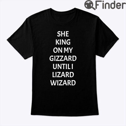 She King On My Gizzard Until I Lizard Wizard Tee Shirt