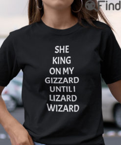 She King On My Gizzard Until I Lizard Wizard Tee Shirts