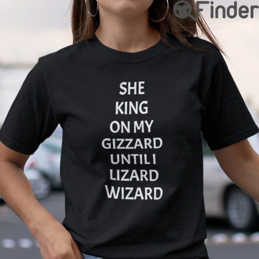 She King On My Gizzard Until I Lizard Wizard Tee Shirts