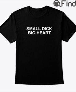Small Dick Big Heart T Shirt