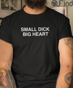 Small Dick Big Heart Tee Shirt