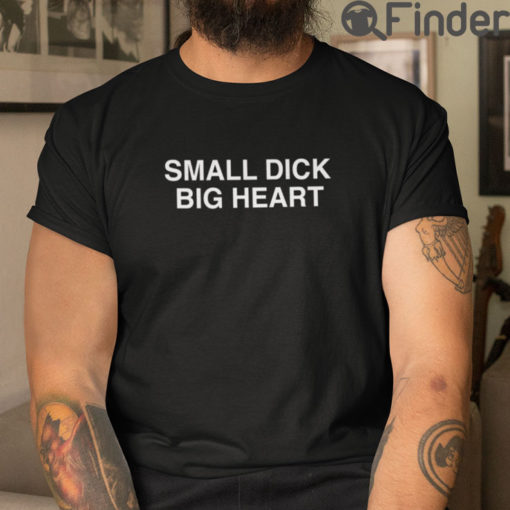 Small Dick Big Heart Tee Shirt