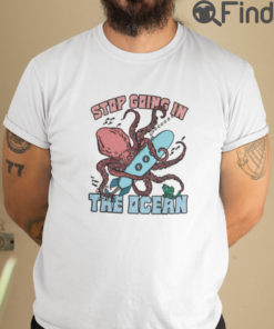 Stop Going In The Ocean T Shirt