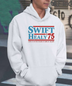Swift Healy 75 Love It If We Made It Great Again Hoodie Shirt