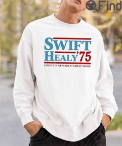 Swift Healy 75 Love It If We Made It Great Again Shirts
