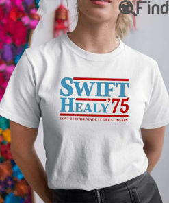 Swift Healy 75 Love It If We Made It Great Again T Shirt