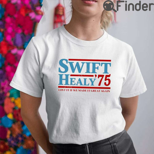 Swift Healy 75 Love It If We Made It Great Again T Shirt