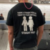 Thanks A Straight Person Today For Your Existence Straight Pride Tee Shirt