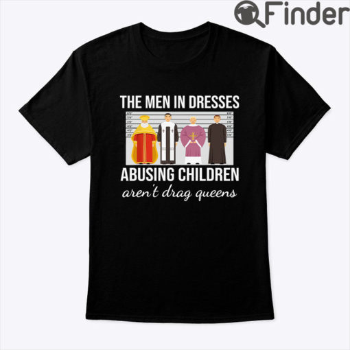 The Men In Dresses Abusing Children Arent Drag Queens Shirt