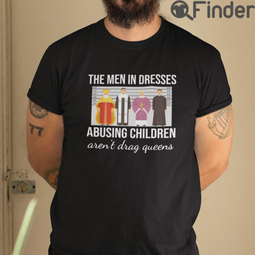 The Men In Dresses Abusing Children Arent Drag Queens T Shirt