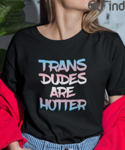 Trans Dudes Are Hotter T Shirt