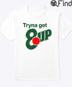 Tryna Get 8up Shirt