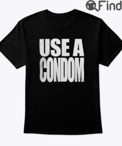 Use A Condom Shirt