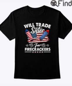 Will Trade Sister For Firecrackers 4th Of July Shirt