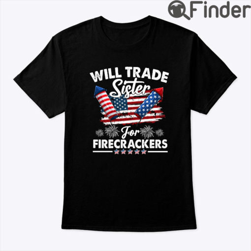 Will Trade Sister For Firecrackers 4th Of July Shirt