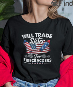 Will Trade Sister For Firecrackers 4th Of July T Shirt