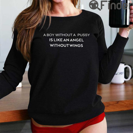 A Boy Without A Pussy Is Like An Angel Without Wings Shirt