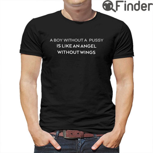 A Boy Without A Pussy Is Like An Angel Without Wings T Shirt