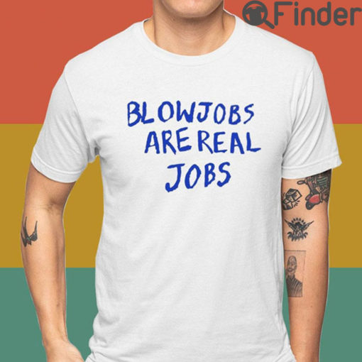 Blowjobs Are Real Jobs T Shirt