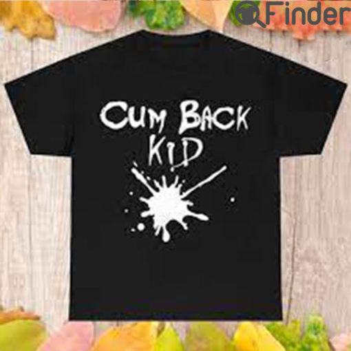Cum Back Kid T Shirt