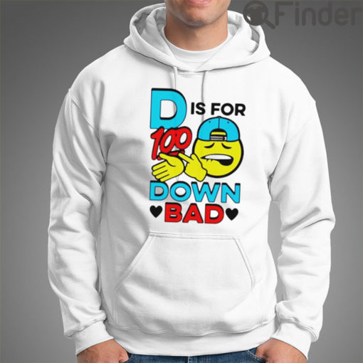 D Is For 100 Down Bad T Shirt