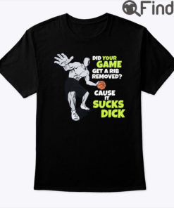 Did Your Game Get A Rib Removed Cause It Sucks Dick Tee Shirt