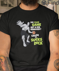 Did Your Game Get A Rib Removed Cause It Sucks Dick Tee Shirts