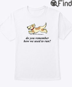 Do You Remember How We Used To Run Shirt