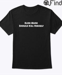 Elon Musk Should Kill Himself Shirt