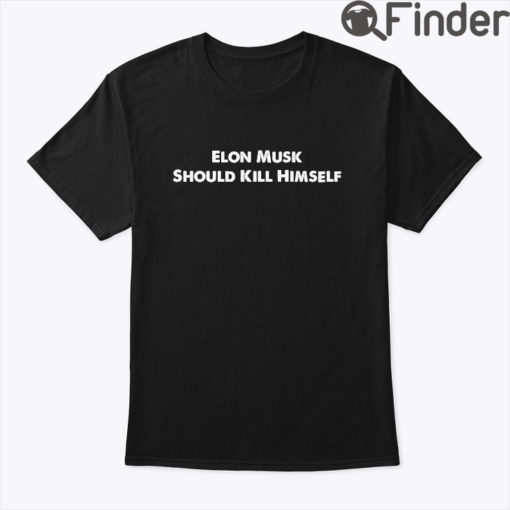 Elon Musk Should Kill Himself Shirt