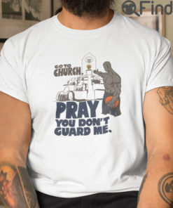 Go To Church Pray You Dont Guard Me Basketball T Shirt