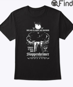 Head Game So Bomb They Call Me Sloppenheimer Shirt