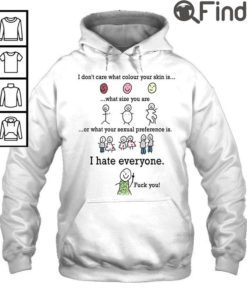 I Don’t Care What Colour Your Skin Is What Size You Are I Hate Everyone Fuck You Hoodie Shirt